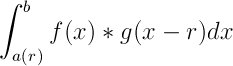 \int^{b}_{a(r)}f(x)*g(x-r)dx