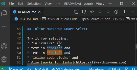 Smart select within a Markdown document expands from the content within an inline markdown type to include the markdown symbols. -- https://media.githubusercontent.com/media/microsoft/vscode-docs/d603cc2985b623b6c297c757b196df6c4171e892/release-notes/images/1_52/inline-markdown-smart-select.gif