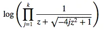 \log{\left (\prod_{j=1}^{k} \frac{1}{z + \sqrt{- 4 j z^{2} + 1}} \right )}