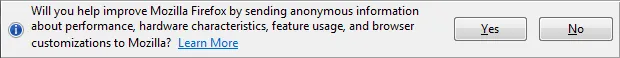 Will you help improve Mozilla Firefox by sending anonymous information about perfomance, hardware characteristics, feature usage, and browser customisations to Mozilla?